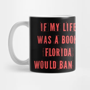 If My Life Was A Book Florida Would Ban It. Mug